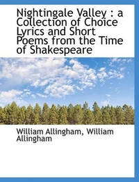 Nightingale Valley: A Collection of Choice Lyrics and Short Poems from the Time of Shakespeare