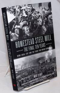 image of Homestead Steel Mill: the Final Ten Years; USWA Local 1397 and the Fight for Union Democracy