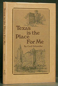 Texas is the Place For Me: The Autobiography of a German Immigrant Youth: Carl Urbantke, Founder of Blinn College by Urbantke, Carl - 1970