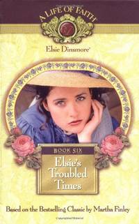 Elsie&#039;s Troubled Times (Life of Faith) (Life of Faith: Elsie Dinsmore Series) by Finley, Martha