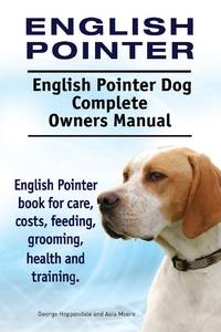 English Pointer. English Pointer Dog Complete Owners Manual. English Pointer book for care,...