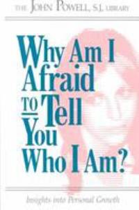 Why Am I Afraid to Tell You Who I Am? : Insights into Personal Growth by John Powell - 1969