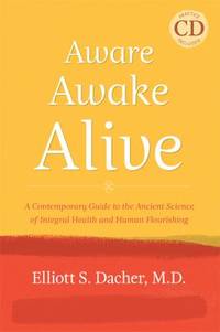 Aware Awake Alive : A Contemporary Guide to the Ancient Science of Integral Health and Human...