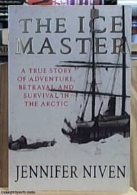 The Ice Master ; The Doomed 1913 Voyage of the Karluk by Niven, Jennifer - 2001