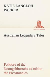 Australian Legendary Tales: folklore of the Noongahburrahs as told to the Piccaninnies