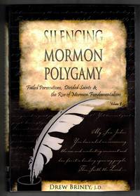 Silencing Mormon Polygamy: Failed Persecutions, Divided Saints & the Rise of Mormon Fundamentalism. Volume 1