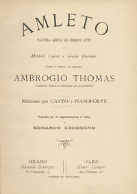 Amleto Dramma Lirico in Cinque Atti di Michele Carré e Giulio Barbier Posto in musica dal maestre Ambrogio Thomas Traduzione Italiana di Achille de Lauzières Riduzione per Canto e Pianoforte Proporietà per la rappresentazione in Italia di Edoardo Sonzogno. [Piano-vocal score]