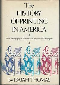 The History of Printing in America, with a Biography of Printers & an Account of Newspapers.