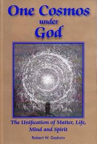 One Cosmos under God : The Unification of Matter, Life, Mind and Spirit
