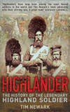 Highlander: The History of the Legendary Highland Soldier by Tim Newark - 2010-04