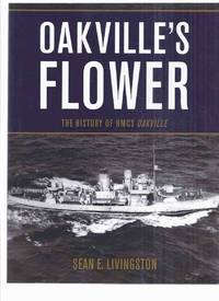 cover of Oakville's Flower: The History of HMCS Oakville -by Sean E Livingston -a Signed Copy ( H.M.C.S. / WWII / World War II / Canadian Naval Operations / Corvette / The Battle of the Atlantic )