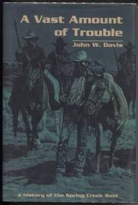 A Vast Amount of Trouble  A History of the Spring Creek Raid