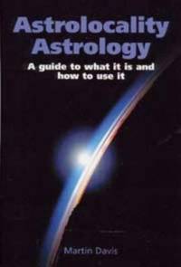 Astrolocality Astrology : A Guide to What It Is and How to Use It