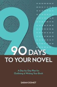 90 Days to Your Novel : A Day-By-Day Plan for Outlining & Writing Your Book