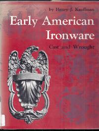 Early American Ironware. Cast and Wrought by Kauffman, Henry J