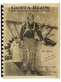 Gotta Blow: Letters Home from an Army Air Force Cadet, November 4, 1943 to September 28, 1945
