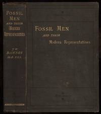 Fossil Men and their Modern Representatives. An Attempt to Illustrate the Characters and Condition of Pre-Historic Men in Europe by those of the American Races by Dawson, J. W - 1880