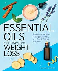Essential Oils for Promoting Weight Loss: Speed Metabolism, Manage Cravings, and Boost Energy...