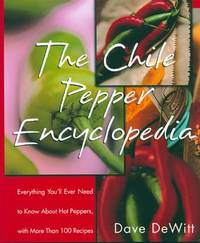 The Chile Pepper Encyclopedia : Everything You'll Ever Need to Know about Hot Peppers, with More...
