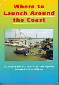 Where to Launch Around the Coast: Guide to Coastal and Lake Launching Sites for Small Boats Around the UK by Diana Van Der Klugt - 1994