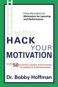 Hack Your Motivation: Over 50 Science-based Strategies to Improve Performance