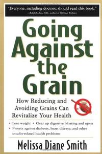 Going Against the Grain: How Reducing and Avoiding Grains Can Revitalize Your Health (ALL OTHER...
