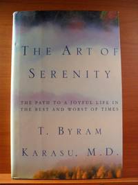 The Art of Serenity: The Path to a Joyful Life in the Best and Worst of Times by T. Byram Karasu - Hardcover - 2002 - from Rose City Books (SKU: 111017282)