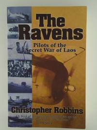 The Ravens: Pilots of the Secret War of Laos Christopher Robbins