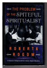 THE PROBLEM OF THE SPITEFUL SPIRITUALIST: A Charles Dodgson / Arthur Conan Doyle Mystery.