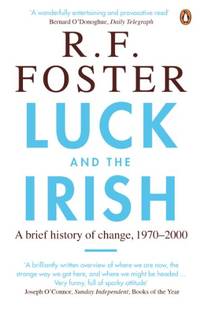 Luck and the Irish: A Brief History of Change, 1970-2000 by Foster, Professor R F