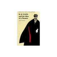 W B Yeats & the Idea of a Theatre &acirc; Early Abbey Theatre in Theory &...