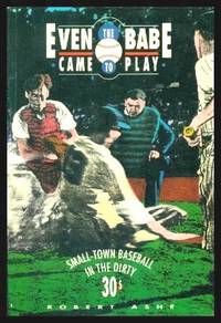 EVEN THE BABE CAME TO PLAY - Small Town Baseball in the Dirty 30s by Ashe, Robert - 1991