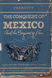 HISTORY OF THE CONQUEST OF MEXICO And History of the Conquest of Peru