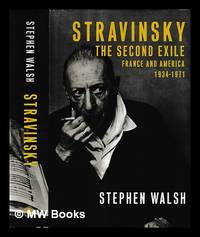 Stravinsky : the second exile : France and America, 1934-1971 / Stephen Walsh