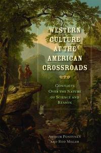 Western Culture at the American Crossroads: The Conflict Over the Nature of Science and Reason (American Ideals &amp; Institutions) (American Indeals and Institutions Series) by Rod Miller