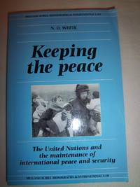 Keeping the Peace: The United Nations and the Maintenance of International Peace and Security by White, N. D - 1993