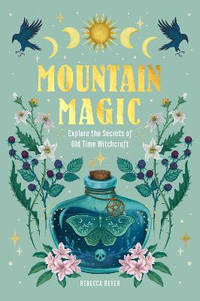 Mountain Magic: Explore the Secrets of Old Time Witchcraft: Volume 1