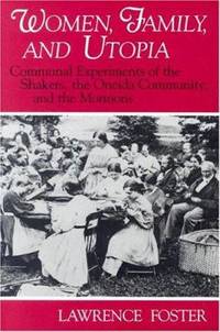 Women, Family, and Utopia : Communal Experiments of the Shakers, the Oneida Community, and the...