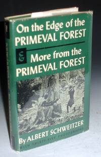 On the Edge of the Primeval Forest and More from the Primeval Forest, Experiences and Observations of a Doctor in Equatorial Africa by Schweitzer, Albert - 1948