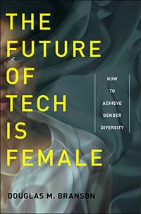 The Future of Tech Is Female: How to Achieve Gender Diversity by Branson, Douglas M