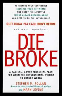 Die Broke : A Radical Four-Part Financial Plan by Mark Levine; Stephen M. Pollan - 1997