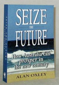 image of Seize the Future How Australia Can Prosper in the New Century