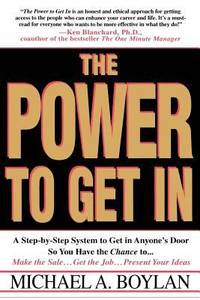 The Power to Get In : A Step-by-Step System to Get in Anyone's Door So You Have the Chance To......