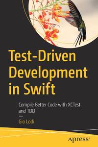 Test-Driven Development in Swift : Compile Better Code with XCTest and TDD
