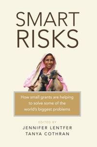 Smart Risks : How small grants are helping to solve some of the world's biggest problems
