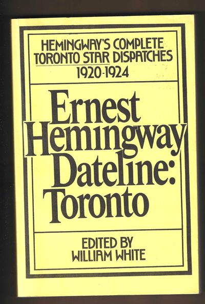Dateline: Toronto - Hemingway's Complete Toronto Star Dispatches 1920-1924 (Advance Uncorrected Proof)