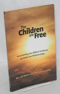 The children are free; reexamining the biblical evidence on same-sex relationships by Jeff and John Tyler Connoley Miner - Paperback - First Edition - 2002 - from Bolerium Books Inc., ABAA/ILAB (SKU: 158645)