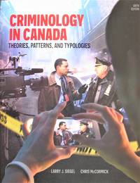 Criminology In Canada: Theories, Patterns, And Typologies by Larry J. Siegel, Chris Mccormick - 2015