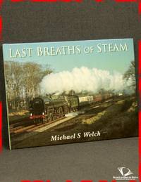 Last Breaths of Steam: Commemorating the Thirtieth Anniversary of the End of BR Steam by Michael S. Welch - First Edition - 1998 - from BookLovers of Bath (SKU: 171353)