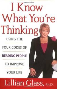 I Know What You&#039;re Thinking: Using the Four Codes of Reading People to Improve Y by Glass, Lillian - 2002-03-29